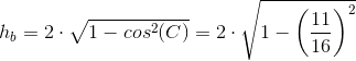 h_b=2\cdot \sqrt{1-cos^2(C)}=2\cdot \sqrt{1-\left ( \frac{11}{16} \right )^2}