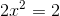 2x^2=2
