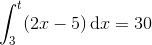 \int_{3}^{t}(2x-5)\, \textup{d}x=30