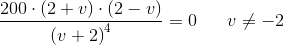 \frac{200\cdot \left ( 2+v \right )\cdot \left ( 2-v \right )}{\left ( v+2 \right )^4}=0\; \; \; \; \; \; v\neq -2