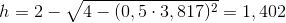 h=2-\sqrt{4-(0,5\cdot 3,817)^{2}}=1,402