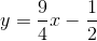y=\frac{9}{4}x -\frac{1}{2}