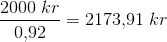 \frac{2000\; kr}{0{,}92}=2173{,}91\; kr