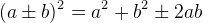(a\pm b)^2=a^2+b^2\pm 2ab