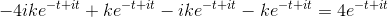 -4ike^{-t+it}+ke^{-t+it}-ike^{-t+it}-ke^{-t+it}=4e^{-t+it}