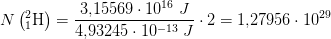 N\left ( _{1}^{2}\textrm{H} \right )=\frac{3{,}15569\cdot 10^{16} \; J}{4{,}93245\cdot 10^{-13}\; J}\cdot 2=1{,}27956\cdot 10^{29}