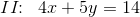 II\! \! :\; \; 4x+5y=14