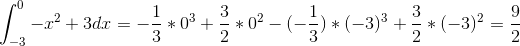 \int_{-3}^{0}-x^{2}+3 dx =-\frac{1}{3}*0^{3}+\frac{3}{2}*0^{2}-(-\frac{1}{3})*(-3)^{3}+\frac{3}{2}*(-3)^{2}=\frac{9}{2}