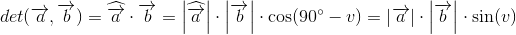 det(\overrightarrow{a},\overrightarrow{b})=\widehat{\overrightarrow{a}}\cdot \overrightarrow{b}=\left | \widehat{\overrightarrow{a}} \right |\cdot \left | \overrightarrow{b} \right |\cdot \cos(90^{\circ}-v)=\left | \overrightarrow{a} \right |\cdot \left | \overrightarrow{b} \right |\cdot \sin(v)