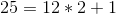 25=12*2+1
