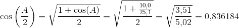 \cos\left (\frac{A}{2} \right )=\sqrt{\frac{1+\cos(A)}{2}}=\sqrt{\frac{1+\frac{10{,0}}{25{,}1}}{2}}=\sqrt{\frac{3{,}51}{5{,}02}}=0{,}836184