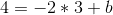 4 = -2*3+b