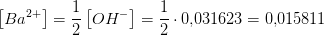 \left [ Ba^{2+} \right ]=\frac{1}{2}\left [ OH^- \right ]=\frac{1}{2}\cdot 0{,}031623=0{,}015811