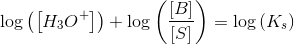\log\left (\left [ H_3O^+ \right ] \right )+ \log\left (\frac{\left [ B \right ]}{\left [ S \right ]} \right )=\log\left (K_s \right )