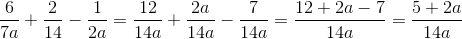 \frac{6}{7a}+\frac{2}{14}-\frac{1}{2a}=\frac{12}{14a}+\frac{2a}{14a}-\frac{7}{14a} = \frac{12+2a-7}{14a} = \frac{5+2a}{14a}