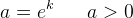 a=e^k\; \; \; \; \; \; a>0