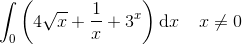 \int _0\left ( 4\sqrt{x} +\frac{1}{x}+3^x\right )\textup{d}x\; \; \; \; x\neq 0