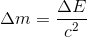 \Delta m=\frac{\Delta E}{c^2}