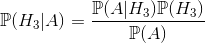 \mathbb{P}(H_3|A)=\frac{\mathbb{P}(A|H_3)\mathbb{P}(H_3)}{\mathbb{P}(A)}