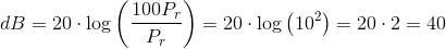 dB=20\cdot \log\left ( \frac{100P_r}{P_r} \right )=20\cdot \log\left (10^2 \right)=20\cdot 2=40