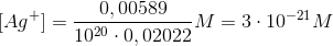 [Ag^{+}]=\frac{0,00589}{10^{20} \cdot 0,02022}M=3\cdot 10^{-21}M