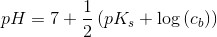pH=7+\frac{1}{2}\left ( pK_s+\log \left (c_b \right ) \right )