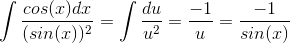 \int \frac{cos(x)dx}{(sin(x))^{2}}=\int \frac{du}{u^2}=\frac{-1}{u}=\frac{-1}{sin(x)}