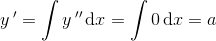y{\, }'=\int y{\, }''\, \textup{d}x=\int 0\, \textup{d}x=a