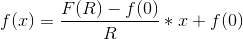 f(x)=\frac{F(R)-f(0)}{R}*x+f(0)
