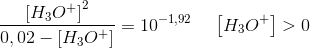 \frac{\left [ H_3O^+ \right ]^2}{0,02-\left [ H_3O^+ \right]}=10^{-1,92}\; \; \; \; \left [ H_3O^+ \right ]>0