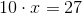 10\cdot x=27