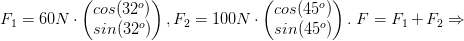 \large F_1=60N\cdot \begin{pmatrix} cos(32^o)\\ sin(32^o) \end{pmatrix},\large F_2=100N\cdot \begin{pmatrix} cos(45^o)\\ sin(45^o) \end{pmatrix}.\;F=F_1+F_2\Rightarrow