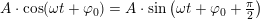 \small A\cdot \cos(\omega t+\varphi _0)=A\cdot \sin\left(\omega t+\varphi _0+\tfrac{\pi }{2}\right)