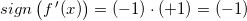 \small sign\left (f{\, }'(x) \right )=(-1)\cdot (+1)=(-1)