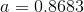 a=0.8683
