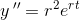 y{\, }''=r^2e^{rt}