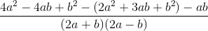 \frac{4a^2-4ab+b^2 -(2a^2+3ab+b^2)-ab}{(2a+b)(2a-b)}