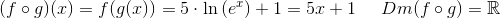 (f \circ g)(x)=f(g(x))=5\cdot \ln\left (e^x \right ) +1=5x+1\; \; \; \; \; Dm(f\circ g)=\mathbb{R}