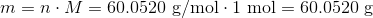 m = n\cdot M = \mathrm{60.0520\ g/mol}\cdot\mathrm{1\ mol} = \mathrm{60.0520\ g}