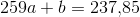 259a+b=237{,}85