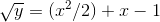 \sqrt{y}=(x^2/2) +x-1