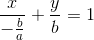 \frac{x}{-\frac{b}{a}}+\frac{y}{b}=1