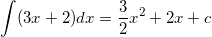 \small \int (3x+2) dx = \frac{3}{2}x^2 + 2x + c
