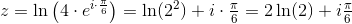 z=\ln\left (4\cdot e^{i\cdot \frac{\pi }{6}} \right )=\ln(2^2)+i\cdot \tfrac{\pi }{6}=2\ln(2)+i\tfrac{\pi }{6}