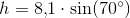 h=8{,}1\cdot \sin(70^{\circ})