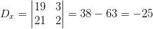 D_x=\begin{vmatrix} 19 & 3\\ 21& 2 \end{vmatrix}=38-63=-25