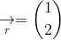 \underset{r}{\rightarrow}=\binom{1}{2}
