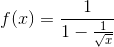f(x)=\frac{1}{1-\frac{1}{\sqrt{x}}}