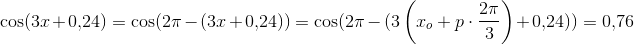 \! \! \! \! \! \! \! \! \! \! \! \! \! \! \! \! \! \! \! \! \! \! \cos(3x+0{,}24)=\cos(2\pi -(3x+0{,}24))=\cos(2\pi -(3\left (x_o+p\cdot \frac{2\pi }{3} \right )+0{,}24))=0{,}76