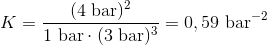 K=\frac{(4\ \textup{bar})^2}{1\ \textup{bar}\cdot (3\ \textup{bar})^3}=0,59\ \textup{bar}^{-2}